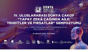 Dünya ÇAKOP Sempozyumu: Yapay Zeka Çağında Aile ve Toplumsal Dönüşüm