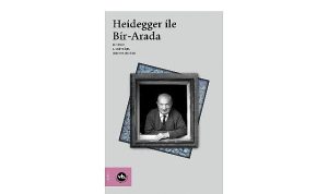 Heidegger ile Bir-Arada: İkili Perspektifte Felsefe ve Çağdaş Düşünce