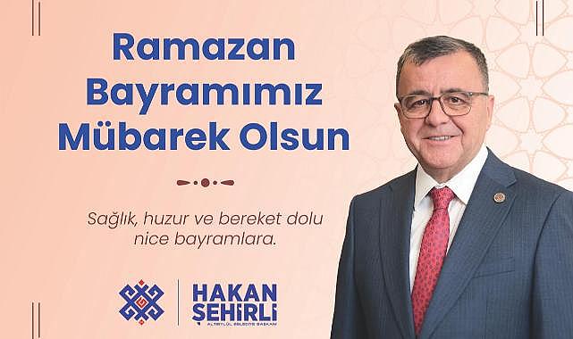 ALTIEYLÜL BELEDİYE BAŞKANI HAKAN ŞEHİRLİ RAMAZAN BAYRAMI MESAJI
